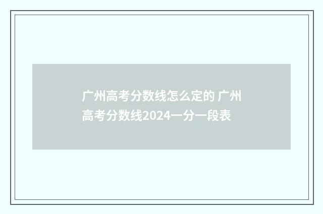 广州高考分数线怎么定的 广州高考分数线2024一分一段表