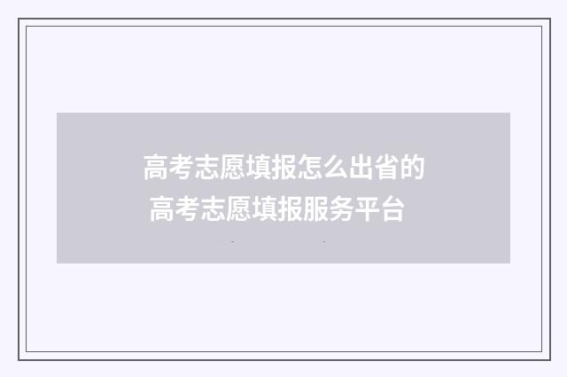 高考志愿填报怎么出省的 高考志愿填报服务平台