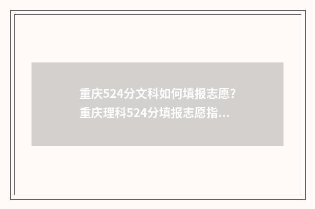 重庆524分文科如何填报志愿？重庆理科524分填报志愿指南 重庆文科545分