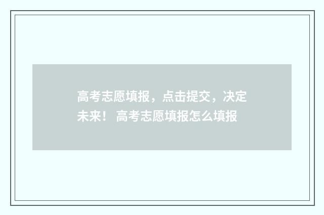 高考志愿填报，点击提交，决定未来！ 高考志愿填报怎么填报