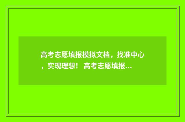 高考志愿填报模拟文档，找准中心，实现理想！ 高考志愿填报模拟投档