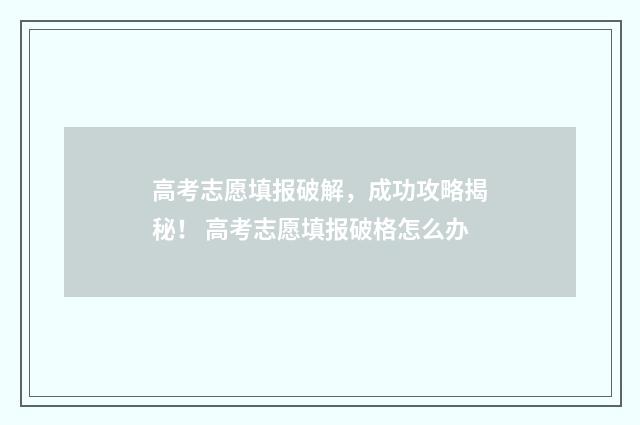 高考志愿填报破解，成功攻略揭秘！ 高考志愿填报破格怎么办