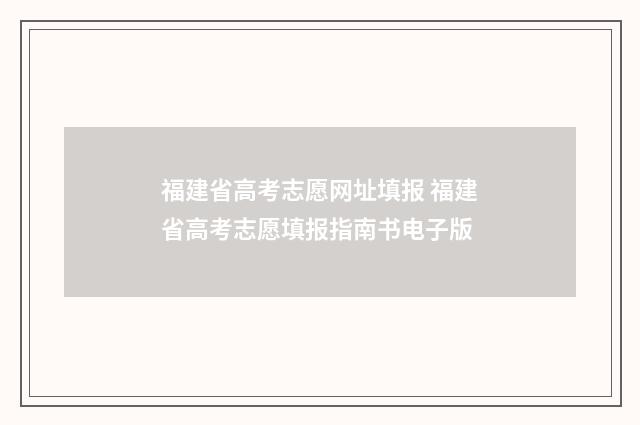 福建省高考志愿网址填报 福建省高考志愿填报指南书电子版
