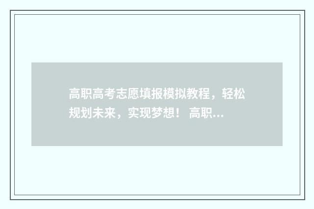 高职高考志愿填报模拟教程，轻松规划未来，实现梦想！ 高职高考志愿填报系统