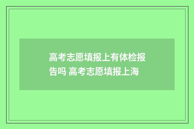 高考志愿填报上有体检报告吗 高考志愿填报上海