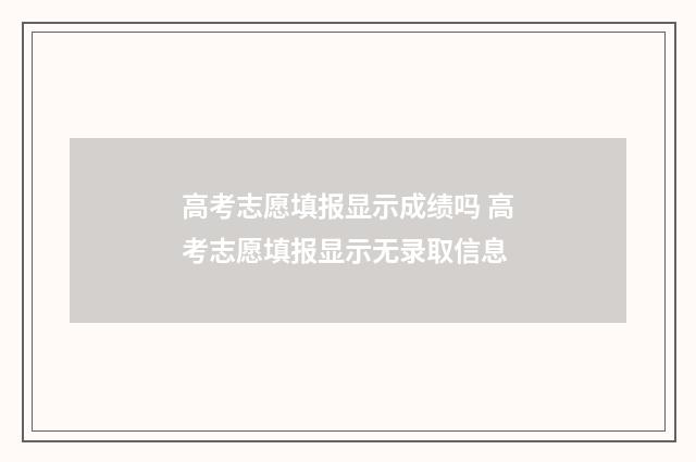 高考志愿填报显示成绩吗 高考志愿填报显示无录取信息