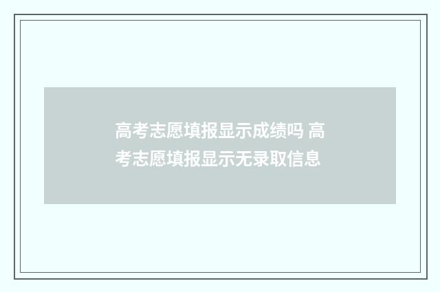 高考志愿填报显示成绩吗 高考志愿填报显示无录取信息
