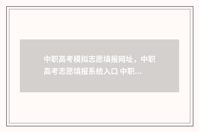 中职高考模拟志愿填报网址，中职高考志愿填报系统入口 中职高考模拟题
