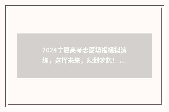 2024宁夏高考志愿填报模拟演练，选择未来，规划梦想！ 2024宁夏高考志愿填报模式