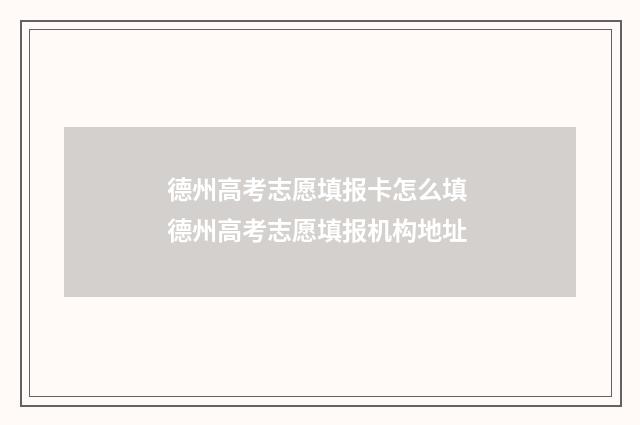 德州高考志愿填报卡怎么填 德州高考志愿填报机构地址