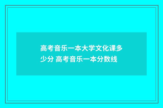 高考音乐一本大学文化课多少分 高考音乐一本分数线