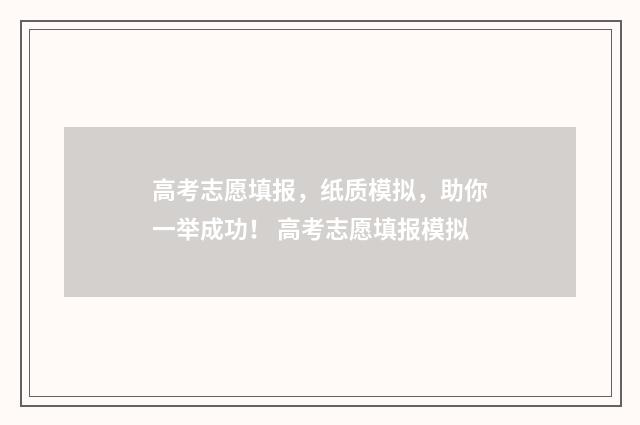 高考志愿填报，纸质模拟，助你一举成功！ 高考志愿填报模拟