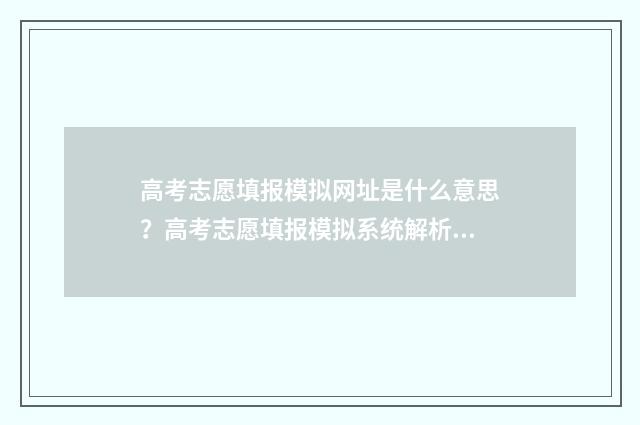 高考志愿填报模拟网址是什么意思？高考志愿填报模拟系统解析 高考志愿填报模拟表