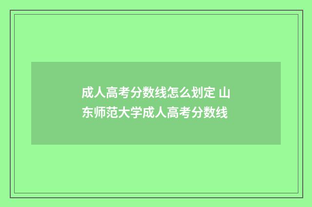 成人高考分数线怎么划定 山东师范大学成人高考分数线