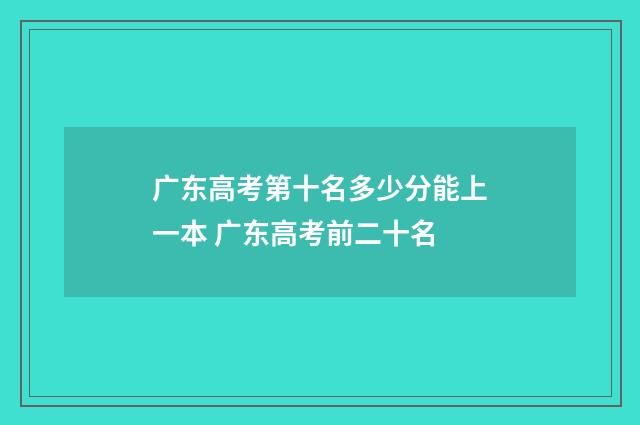 广东高考第十名多少分能上一本 广东高考前二十名