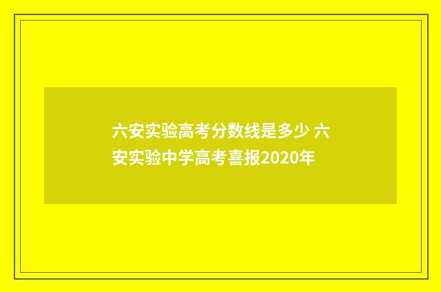 六安实验高考分数线是多少 六安实验中学高考喜报2020年