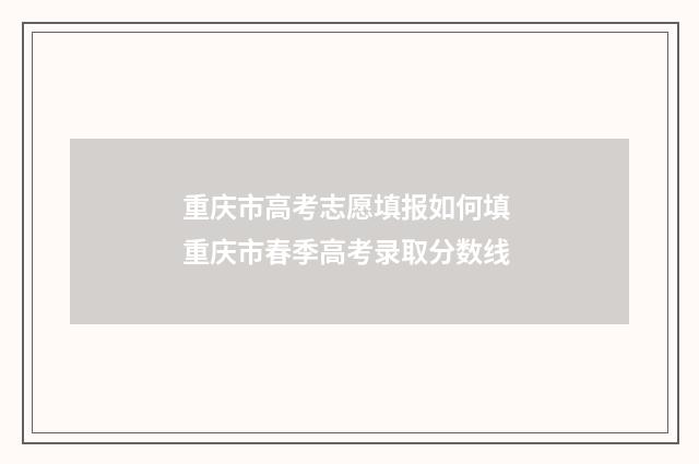 重庆市高考志愿填报如何填 重庆市春季高考录取分数线