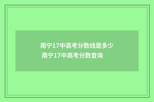 南宁17中高考分数线是多少 南宁17中高考分数查询
