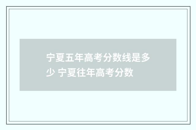 宁夏五年高考分数线是多少 宁夏往年高考分数