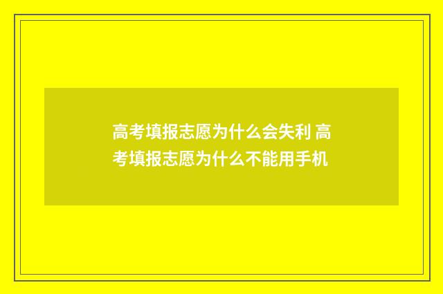 高考填报志愿为什么会失利 高考填报志愿为什么不能用手机