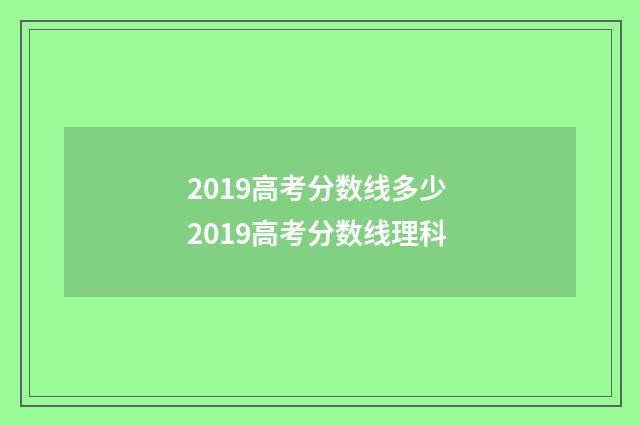 2019高考分数线多少 2019高考分数线理科