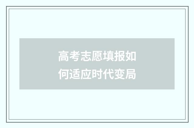 高考志愿填报如何适应时代变局