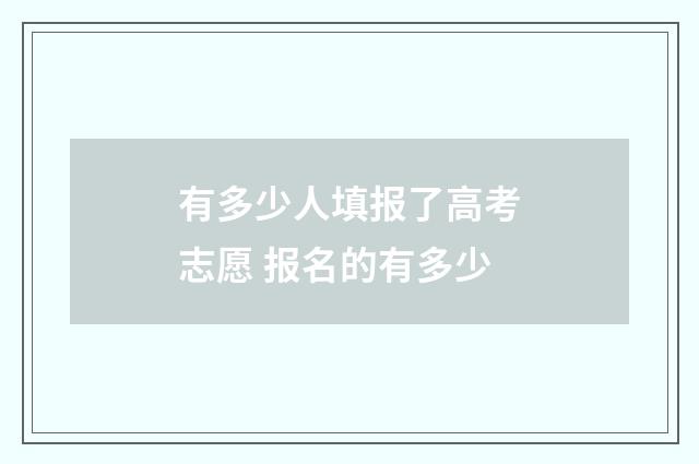 有多少人填报了高考志愿 报名的有多少