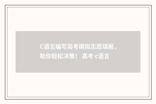 C语言编写高考模拟志愿填报，助你轻松决策！ 高考 c语言