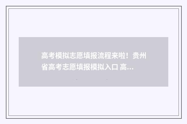 高考模拟志愿填报流程来啦！贵州省高考志愿填报模拟入口 高考模拟志愿填报入口
