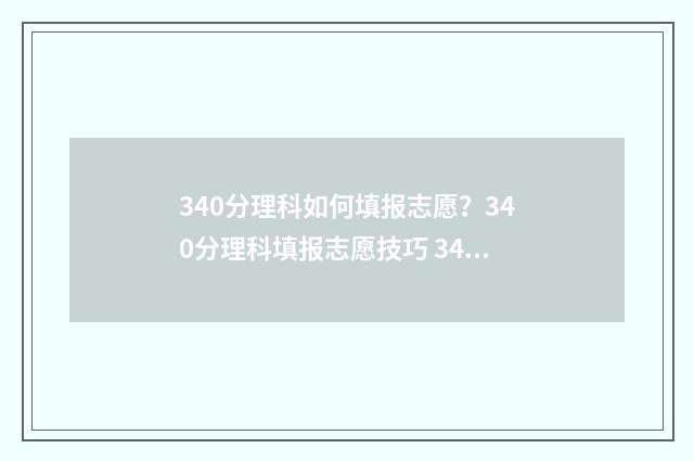340分理科如何填报志愿？340分理科填报志愿技巧 340分理科能考什么大学