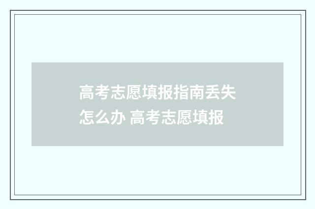 高考志愿填报指南丢失怎么办 高考志愿填报