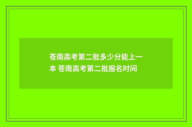 苍南高考第二批多少分能上一本 苍南高考第二批报名时间