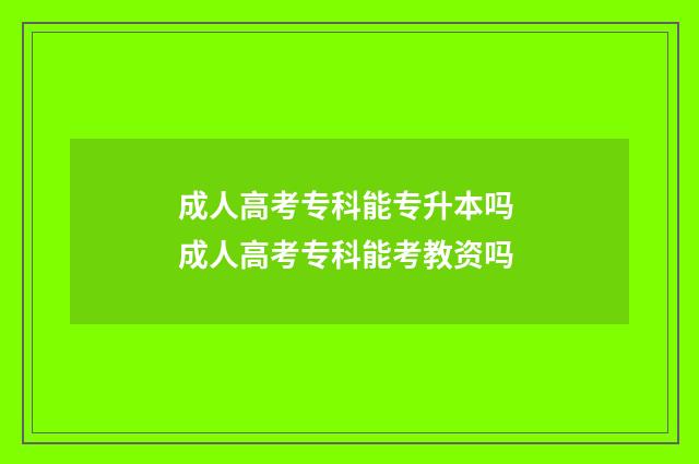 成人高考专科能专升本吗 成人高考专科能考教资吗