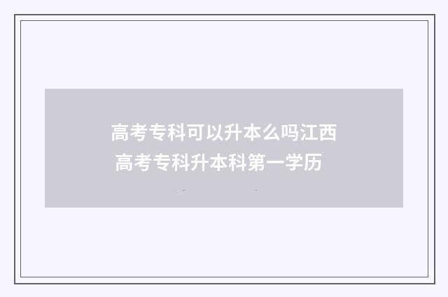高考专科可以升本么吗江西 高考专科升本科第一学历