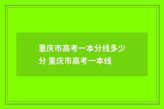 重庆市高考一本分线多少分 重庆市高考一本线