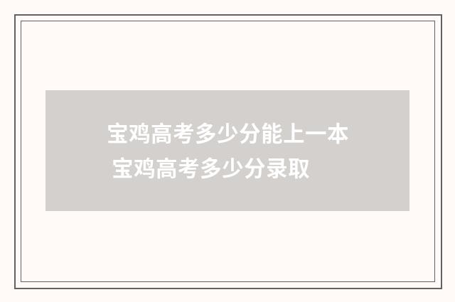 宝鸡高考多少分能上一本 宝鸡高考多少分录取