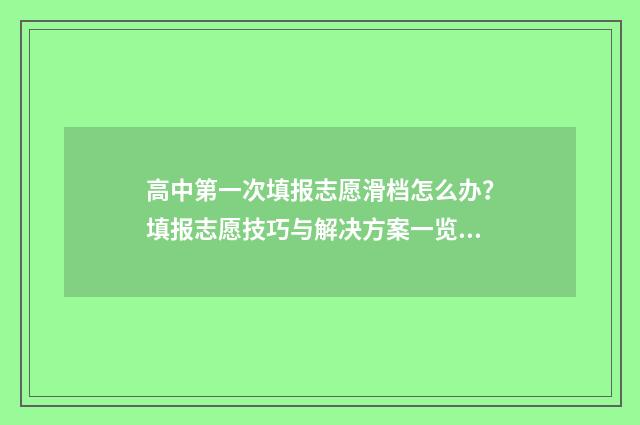 高中第一次填报志愿滑档怎么办？填报志愿技巧与解决方案一览 普通高中录取第一批报考申请理由