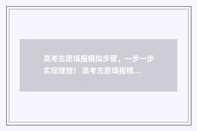 高考志愿填报模拟步骤，一步一步实现理想！ 高考志愿填报模拟填报系统