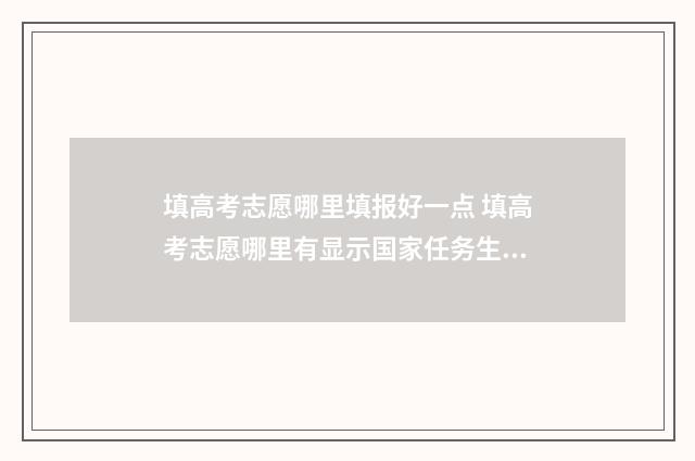 填高考志愿哪里填报好一点 填高考志愿哪里有显示国家任务生指标
