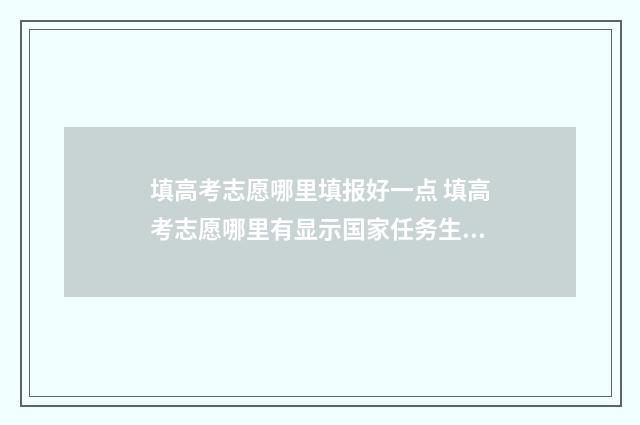 填高考志愿哪里填报好一点 填高考志愿哪里有显示国家任务生指标