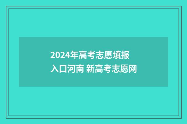2024年高考志愿填报入口河南 新高考志愿网