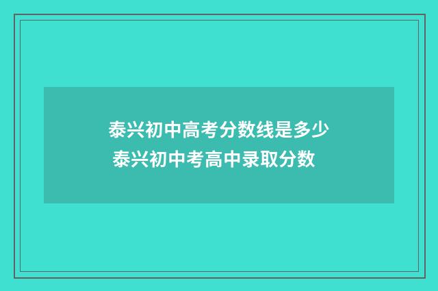 泰兴初中高考分数线是多少 泰兴初中考高中录取分数