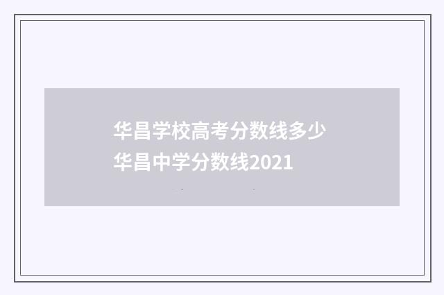 华昌学校高考分数线多少 华昌中学分数线2021
