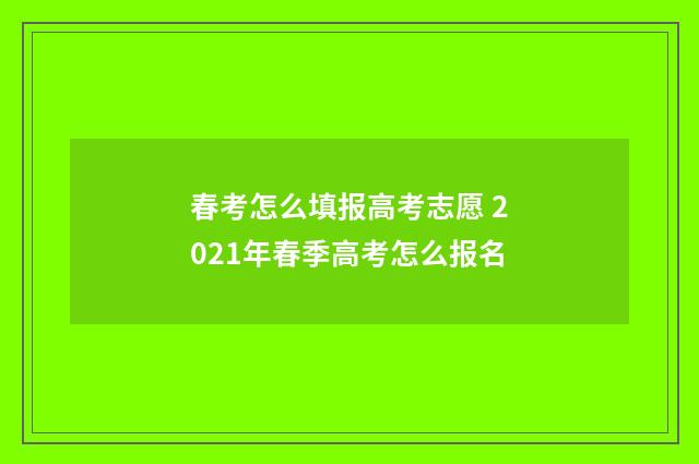春考怎么填报高考志愿 2021年春季高考怎么报名