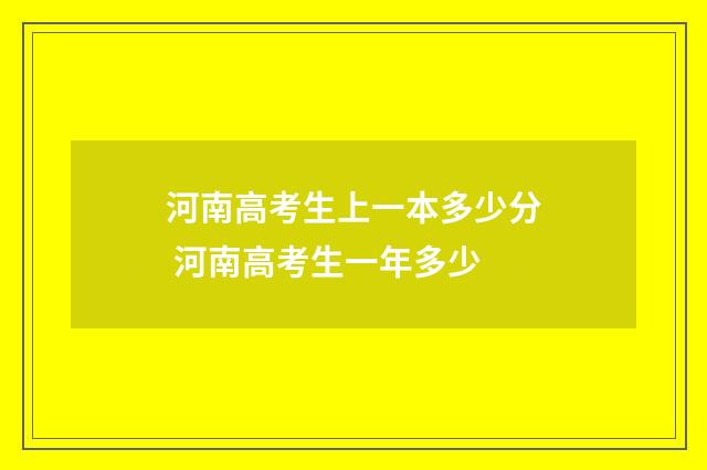河南高考生上一本多少分 河南高考生一年多少