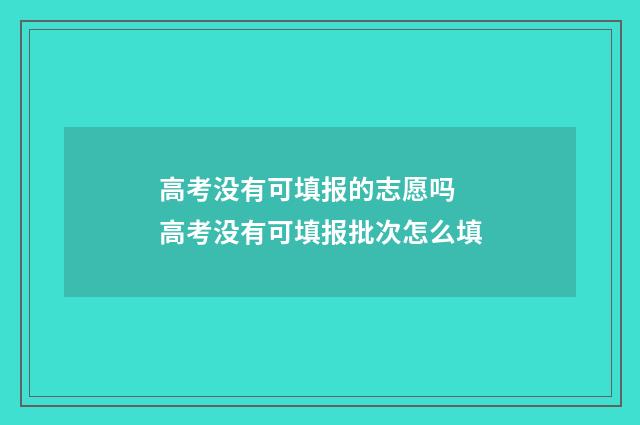 高考没有可填报的志愿吗 高考没有可填报批次怎么填