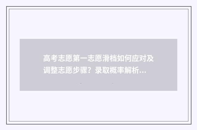 高考志愿第一志愿滑档如何应对及调整志愿步骤？录取概率解析 新高考96个志愿怎么填报