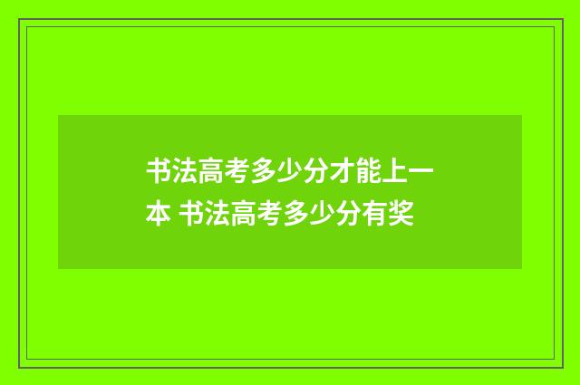 书法高考多少分才能上一本 书法高考多少分有奖