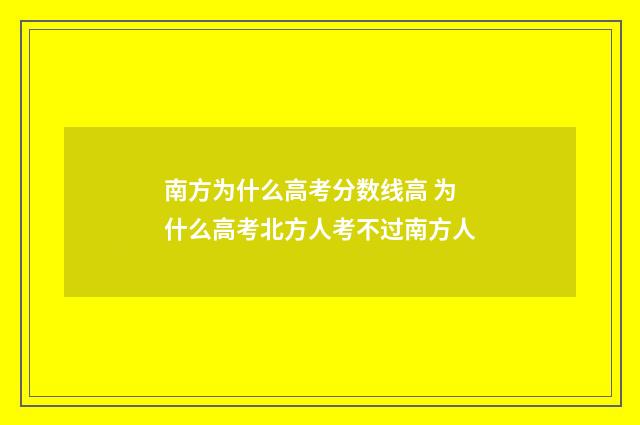 南方为什么高考分数线高 为什么高考北方人考不过南方人