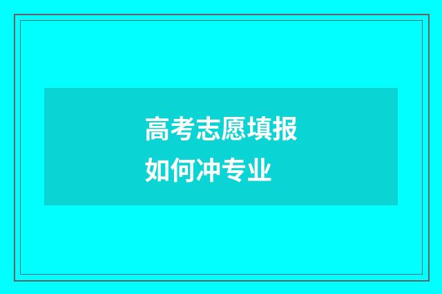 高考志愿填报如何冲专业